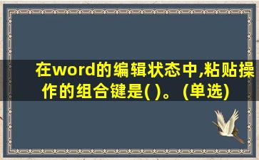 在word的编辑状态中,粘贴操作的组合键是( )。 (单选)